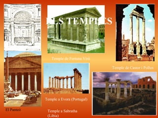 ELS TEMPLES
Temple de Fortuna Virii
El Panteó Temple a Sabratha
(Libia)
Temple a Evora (Portugal)
Temple de Castor i Pollux
 