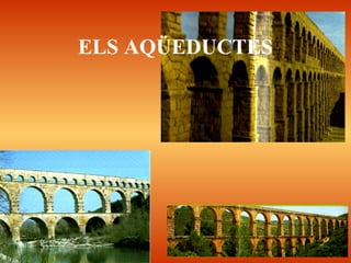 ELS AQÜEDUCTES
 