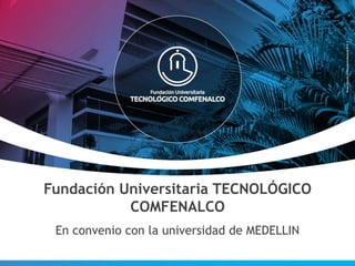 Fundación Universitaria TECNOLÓGICO
COMFENALCO
En convenio con la universidad de MEDELLIN
 