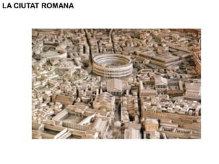 LA CIUTAT ROMANA
 
