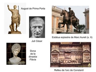 Estàtua eqüestre de Marc Aureli (s. II)
August de Prima Porta
Juli Cèsar
Dona
de la
dinastia
Flàvia
Relleu de l’arc de Constantí
 