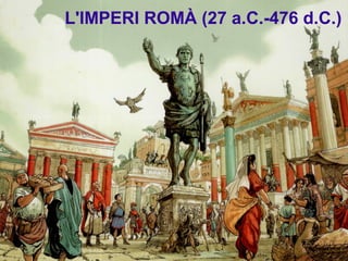 L'IMPERI ROMÀ (27 a.C.-476 d.C.)
 