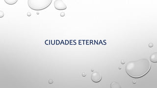 CIUDADES ETERNAS
 