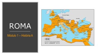 ROMA
Módulo 1 – História A
 