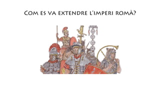 Com es va extendre l’imperi romà?
 