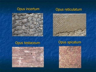 Opus incertumOpus incertum Opus reticulatumOpus reticulatum
Opus spicatumOpus spicatumOpus testaceumOpus testaceum
 