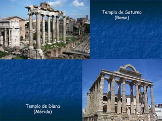 Templo de Saturno
(Roma)
Templo de Diana
(Mérida)
 
