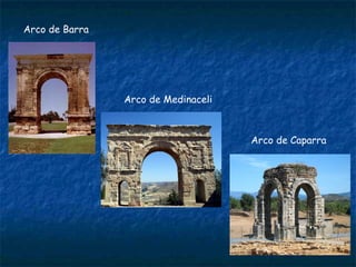 Arco de Barra
Arco de Medinaceli
Arco de Caparra
 