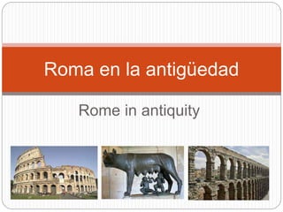 Rome in antiquity
Roma en la antigüedad
 