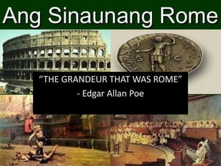 “THE GRANDEUR THAT WAS ROME”
- Edgar Allan Poe
 