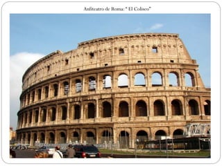 Anfiteatro de Roma:“ El Coliseo”
 