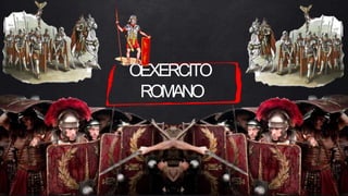 OEXERCITO
ROMANO
 