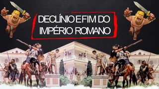 DECLÍNIOEFIMDO
IMPÉRIOROMANO
 
