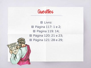 Questões
▧ Livro:
▧ Página 117: 1 e 2;
▧ Página 119: 14;
▧ Página 120: 21 e 23;
▧ Página 121: 28 e 29;
 