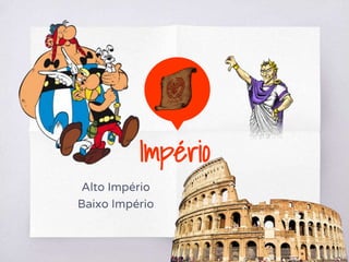 Império
Alto Império
Baixo Império
 