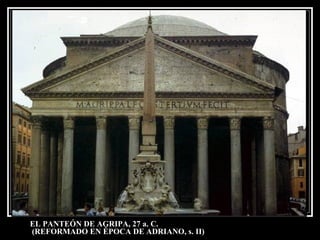 EL PANTEÓN DE AGRIPA, 27 a. C.  (REFORMADO EN ÉPOCA DE ADRIANO, s. II)  