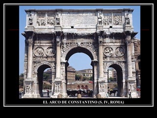 EL ARCO DE CONSTANTINO (ROMA) EL ARCO DE CONSTANTINO (S. IV, ROMA) 