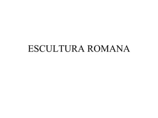 ESCULTURA ROMANA 