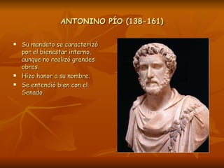 ANTONINO PÍO (138-161) <ul><li>Su mandato se caracterizó por el bienestar interno, aunque no realizó grandes obras. </li><...