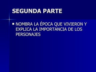 SEGUNDA PARTE NOMBRA LA ÉPOCA QUE VIVIERON Y EXPLICA LA IMPORTANCIA DE LOS PERSONAJES 