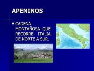 APENINOS CADENA MONTAÑOSA QUE RECORRE ITALIA DE NORTE A SUR. 