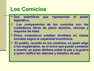 Los   Comicios <ul><li>Son asambleas que representan el poder legislativo. </li></ul><ul><li>Los componentes de los comici...
