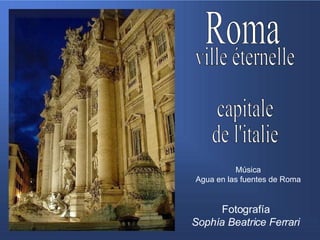 Roma ville éternelle capitale de l'italie Fotografía Sophía Beatrice Ferrari Música Agua en las fuentes de Roma 