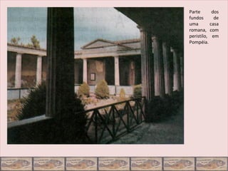 Parte      dos
fundos      de
uma       casa
romana, com
peristilo, em
Pompéia.
 