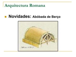 Arquitectura Romana
 Novidades: Abóbada de Berço
 