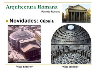Arquitectura Romana
 Novidades: Cúpula
Vista Exterior Vista Interior
Panteão Romano
 