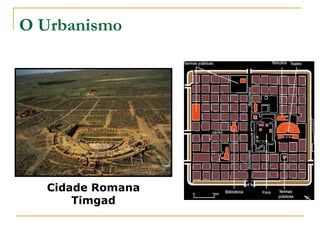 O Urbanismo




  Cidade Romana
      Timgad
 