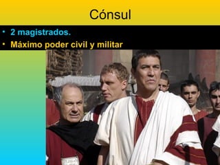 Cónsul
• 2 magistrados.
• Máximo poder civil y militar
 