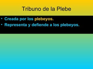 Tribuno de la Plebe
• Creada por los plebeyos.
• Representa y defiende a los plebeyos.
 