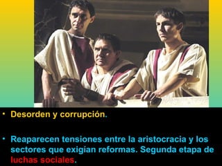 • Desorden y corrupción.

• Reaparecen tensiones entre la aristocracia y los
  sectores que exigían reformas. Segunda etapa de
  luchas sociales.
 