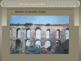 Herança Arquitetônica

Aqueduto em Istambul, Turquia
 