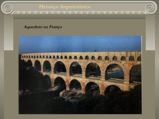 Herança Arquitetônica


Aqueduto na França
 