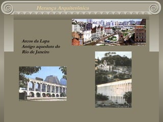 Herança Arquitetônica




Arcos da Lapa
Antigo aqueduto do
Rio de Janeiro
 