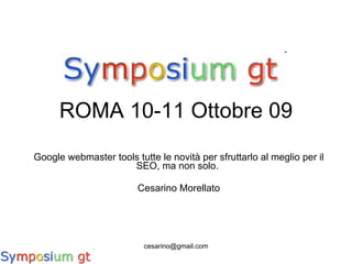 ROMA 10-11 Ottobre 09 Google webmaster tools tutte le novità per sfruttarlo al meglio per il SEO, ma non solo.  Cesarino Morellato 
