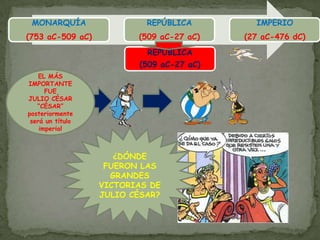 REPÚBLICA(509 aC-27 aC)EL MÁS IMPORTANTE FUE JULIO CÉSAR“CÉSAR” posteriormente será un título imperial¿DÓNDE FUERON LAS GRANDES VICTORIAS DE JULIO CÉSAR?