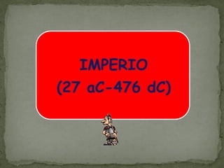 IMPERIO
(27 aC-476 dC)
 