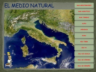 MAR MEDITERRÁNEO



 MAR ADRIÁTICO



  MAR TIRRENO



      ALPES



    APENINOS



      ROMA



    RÍO TÍBER



     RÍO PO



 ISLA DE SICILIA



 ISLA DE CÓRCEGA



 ISLA DE CERDEÑA
 