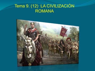 Tema 9. (12) LA CIVILIZACIÓN
ROMANA
 