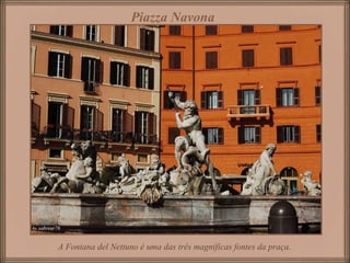 Piazza Navona   A Fontana del Nettuno é uma das três magníficas fontes da praça. 