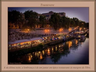 Trastevere   E da última noite, a lembrança é de um jantar em típico restaurante às margens do Tibre,  