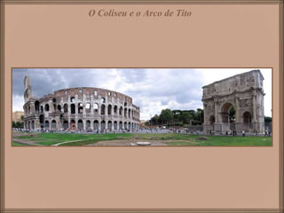 O Coliseu e o Arco de Tito   