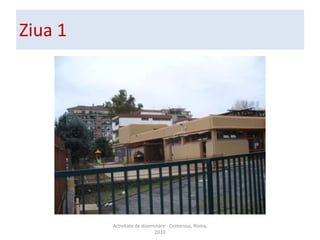 Ziua 1Activitate de diseminare - Comenius, Roma, 2010