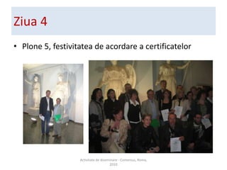Ziua 3Plone, CMS, studii de caz, open-sourceActivitate de diseminare - Comenius, Roma, 2010