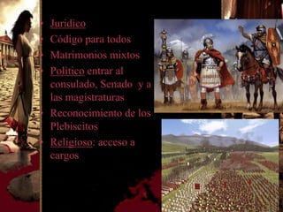 • Juridico
• Código para todos
• Matrimonios mixtos
• Polìtico entrar al
  consulado, Senado y a
  las magistraturas
• Reconocimiento de los
  Plebiscitos
• Religioso: acceso a
  cargos
 