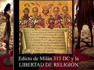 Edicto de Milán 313 DC y la
          (dC 313)
LIBERTAD DE RELIGIÓN
 