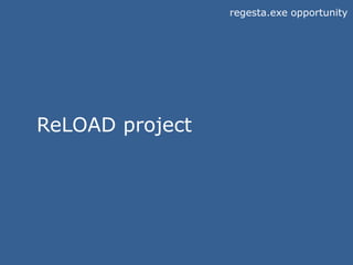 regesta.exe opportunity
ReLOAD project
 
